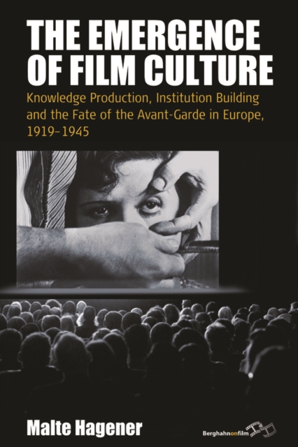 The Emergence of Film Culture : Knowledge Production, Institution Building, and the Fate of the Avant-garde in Europe, 1919-1945, PDF eBook