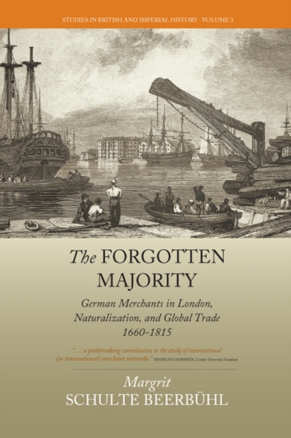 The Forgotten Majority : German Merchants in London, Naturalization, and Global Trade 1660-1815, PDF eBook