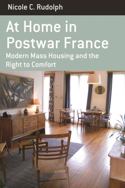 At Home in Postwar France : Modern Mass Housing and the Right to Comfort, PDF eBook