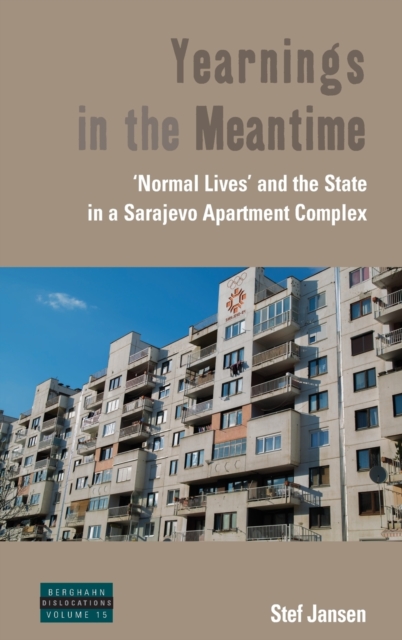 Yearnings in the Meantime : 'Normal Lives' and the State in a Sarajevo Apartment Complex, Hardback Book