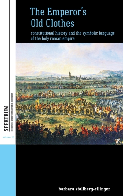 The Emperor's Old Clothes : Constitutional History and the Symbolic Language of the Holy Roman Empire, Hardback Book