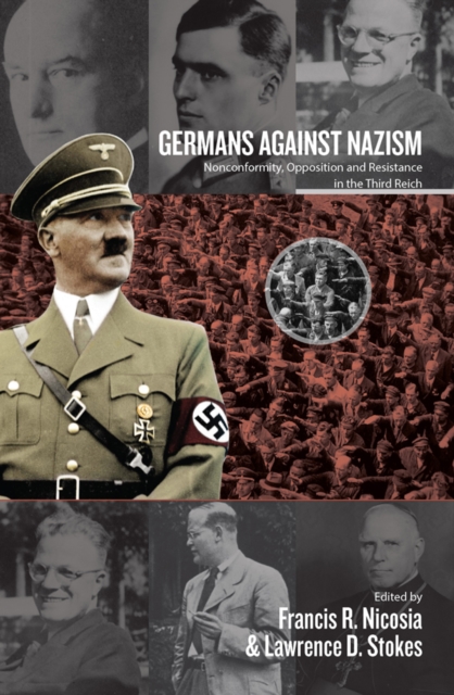 Germans Against Nazism : Nonconformity, Opposition and Resistance in the Third Reich: Essays in Honour of Peter Hoffmann, PDF eBook