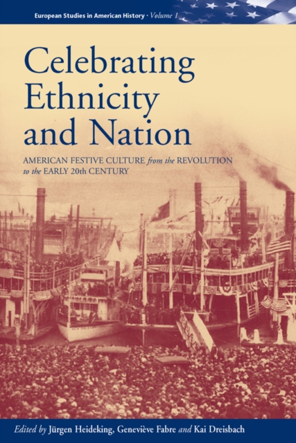 Celebrating Ethnicity and Nation : American Festive Culture from the Revolution to the Early 20th Century, PDF eBook