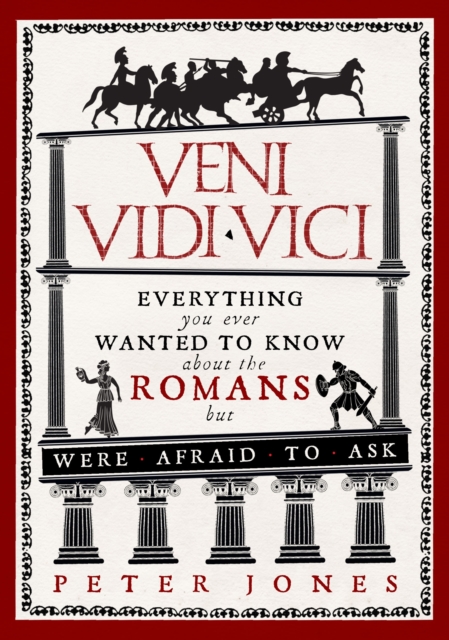 Veni, Vidi, Vici : Everything you ever wanted to know about the Romans but were afraid to ask, Paperback / softback Book