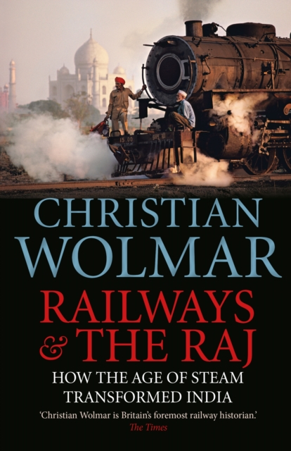 Railways and The Raj : How the Age of Steam Transformed India, Paperback / softback Book