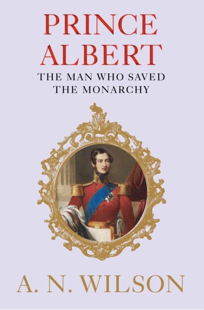 Prince Albert : The Man Who Saved the Monarchy, Hardback Book