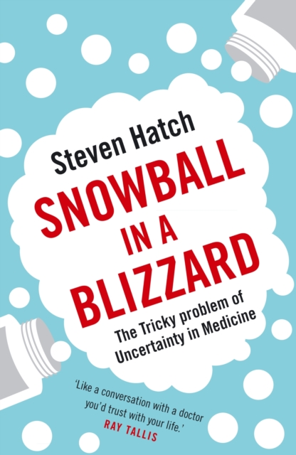 Snowball in a Blizzard : The Tricky Problem of Uncertainty in Medicine, Paperback / softback Book