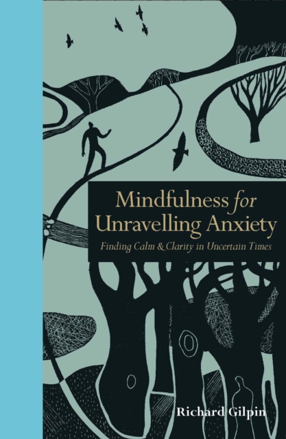 Mindfulness for Unravelling Anxiety : Finding Calm & Clarity in Uncertain Times, Hardback Book