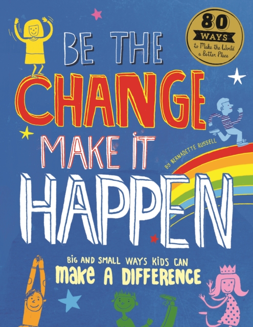 Be The Change Make it Happen : Big and small ways kids can make a difference, Paperback / softback Book