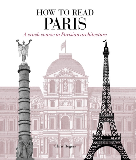 How to Read Paris : A crash course in Parisian architecture, Paperback / softback Book