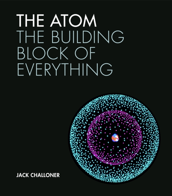 The Atom : The building block of everything, Hardback Book