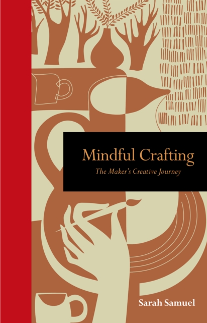 Mindful Crafting : The Maker's Creative Journey, Hardback Book