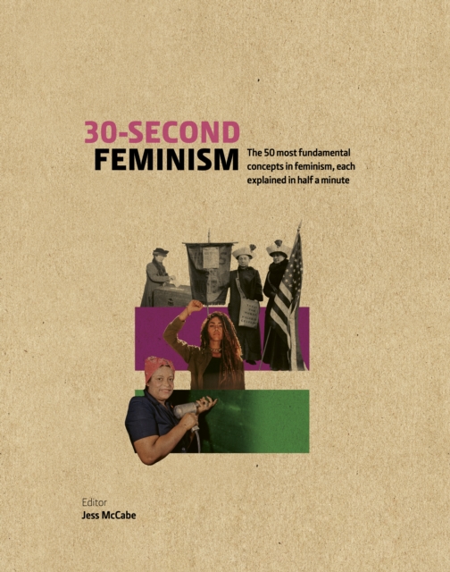 30-Second Feminism : 50 key ideas, events, and protests, each explained in half a minute, Hardback Book