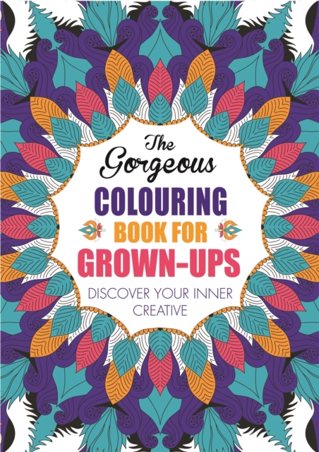 The Gorgeous Colouring Book for Grown-ups : Discover Your Inner Creative, Paperback Book