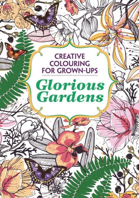 Glorious Gardens : Creative Colouring for Grown-ups, Paperback Book