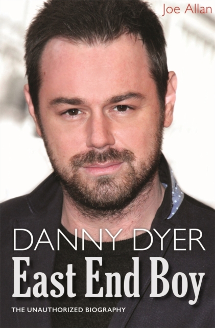 Danny Dyer: East End Boy : The Unauthorized Biography, EPUB eBook