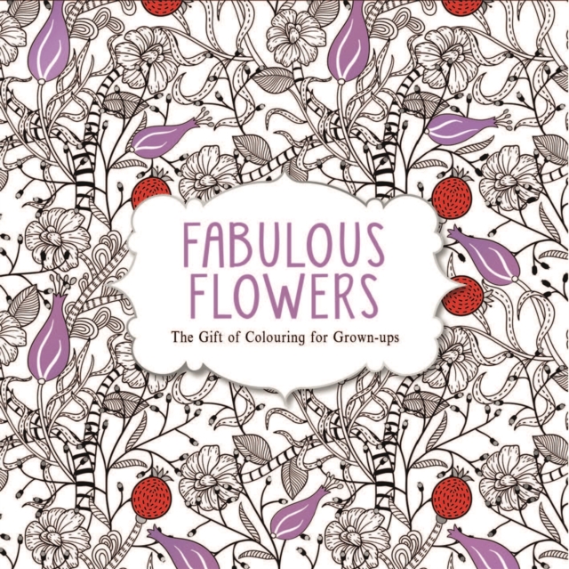 Fabulous Flowers : The Gift of Colouring for Grown-ups, Paperback Book