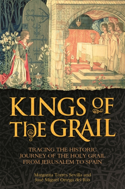 Kings of the Grail : Tracing the Historic Journey of the Holy Grail from Jerusalem to Spain, EPUB eBook