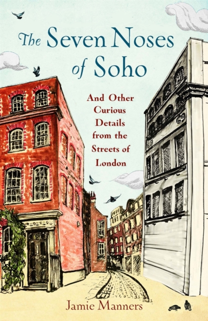 The Seven Noses of Soho : And 191 Other Curious Details from the Streets of London, EPUB eBook
