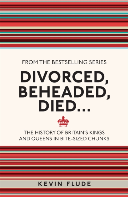 Divorced, Beheaded, Died... : The History of Britain's Kings and Queens in Bite-sized Chunks, Paperback / softback Book