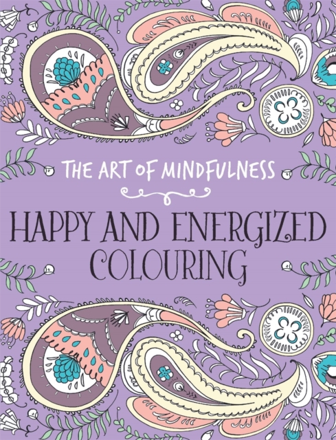 The Art of Mindfulness : Happy and Energized Colouring, Paperback / softback Book