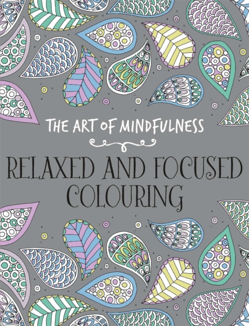 The Art of Mindfulness : Relaxed and Focused Colouring, Paperback / softback Book