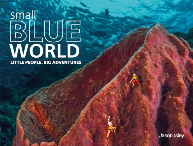 Small Blue World : Little People. Big Adventures, Hardback Book