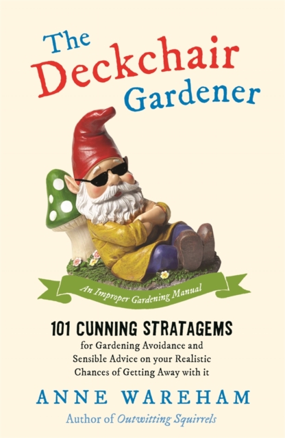The Deckchair Gardener : An Improper Gardening Manual, Paperback / softback Book