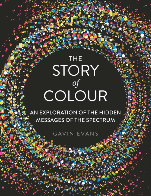 The Story of Colour : An Exploration of the Hidden Messages of the Spectrum, EPUB eBook