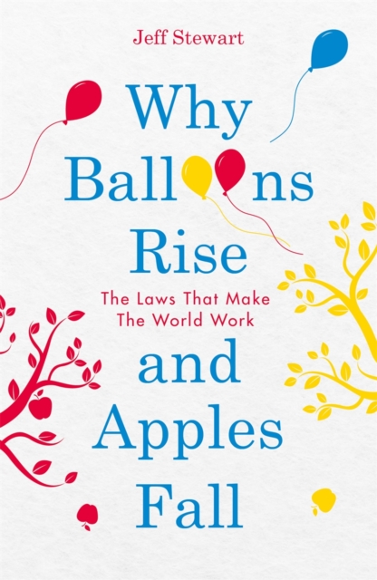 Why Balloons Rise and Apples Fall : The Laws That Make the World Work, Paperback / softback Book