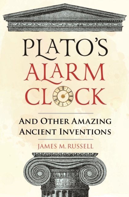 Plato's Alarm Clock : And Other Amazing Ancient Inventions, EPUB eBook