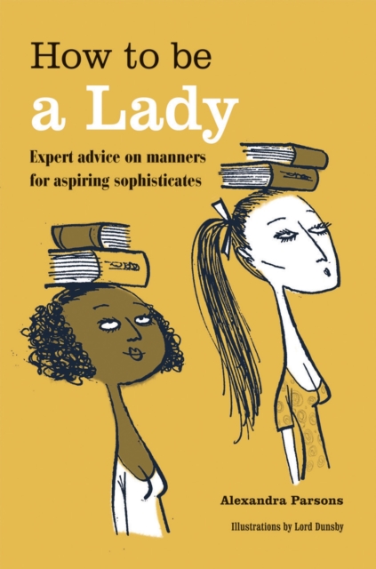 How to be a Lady : Expert advice on manners for aspiring sophisticates, Hardback Book