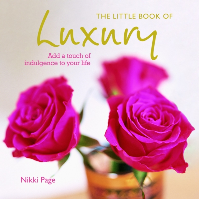 The Little Book of Luxury : Add a Touch of Indulgence to Your Life, Hardback Book