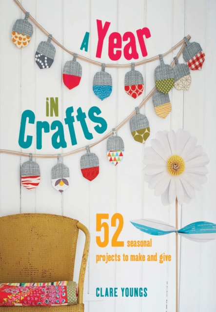 A Year in Crafts : 52 Seasonal Projects to Make and Give, Spiral bound Book