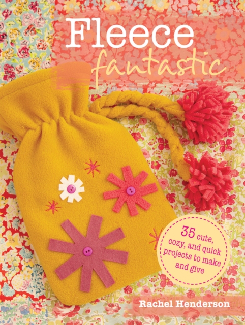 Fleece Fantastic : 35 Cute, Cozy, and Quick Projects to Make and Give, Paperback / softback Book