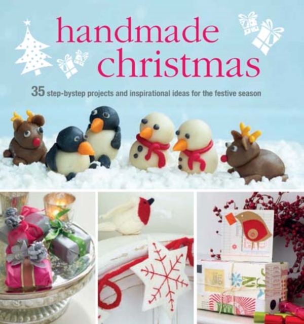 Handmade Christmas : Over 35 Step-by-Step Projects and Inspirational Ideas for the Festive Season, Hardback Book