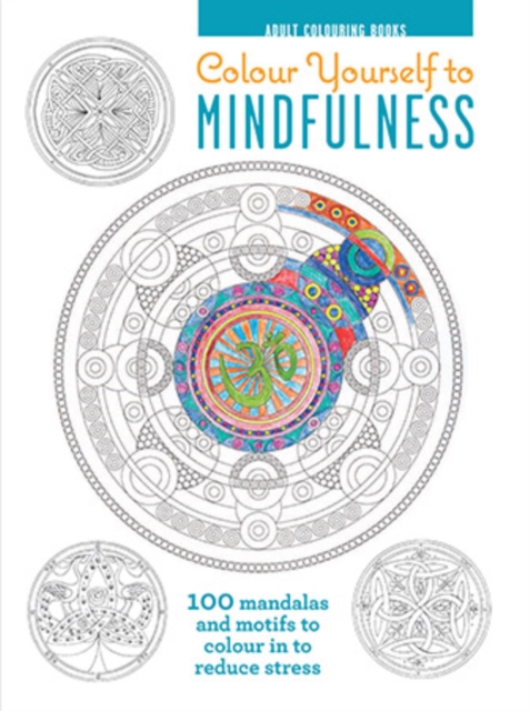 Colour Yourself to Mindfulness : 100 Mandalas and Motifs to Colour Your Way to Inner Calm, Hardback Book