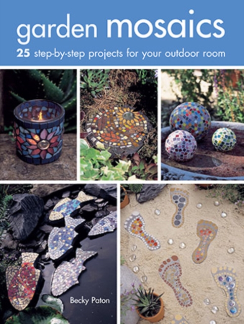 Garden Mosaics : 25 Step-by-Step Projects for Your Outdoor Room, Paperback / softback Book