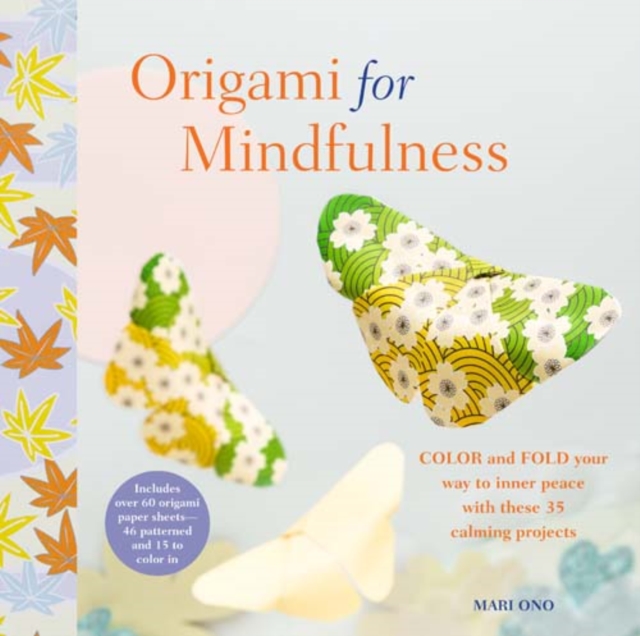 Origami for Mindfulness : Color and Fold Your Way to Inner Peace with These 35 Calming Projects, Paperback / softback Book