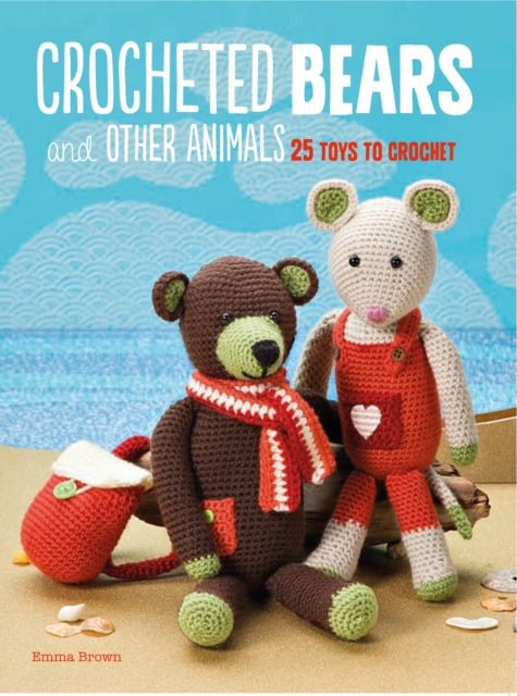Crocheted Bears and Other Animals : 25 Toys to Crochet, Paperback / softback Book