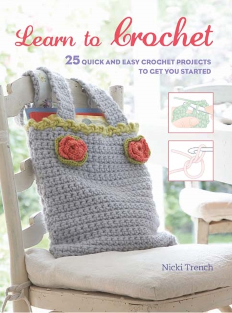Learn to Crochet : 25 Quick and Easy Crochet Projects to Get You Started, Paperback / softback Book