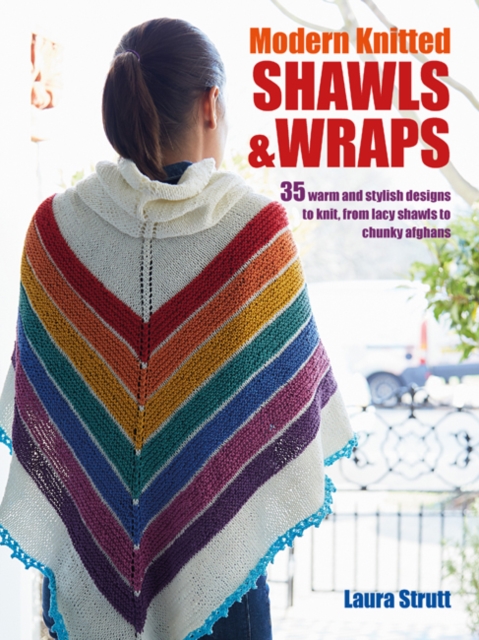 Modern Knitted Shawls and Wraps : 35 Warm and Stylish Designs to Knit, from Lacy Shawls to Chunky Afghans, Paperback / softback Book