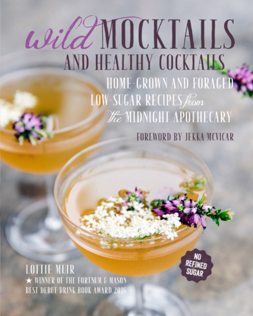 Wild Mocktails and Healthy Cocktails : Home-Grown and Foraged Low-Sugar Recipes from the Midnight Apothecary, Hardback Book