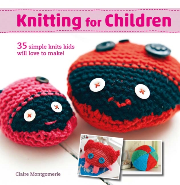Knitting for Children : 35 Simple Knits Kids Will Love to Make!, Paperback / softback Book
