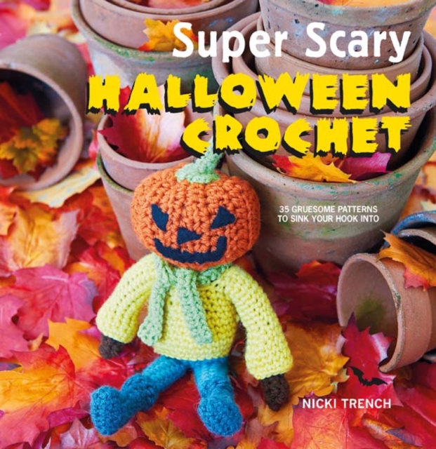Super Scary Halloween Crochet : 35 Gruesome Patterns to Sink Your Hook into, Paperback / softback Book