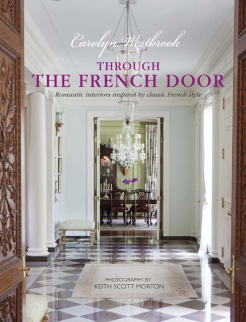 Through the French Door : Romantic Interiors Inspired by Classic French Style, Hardback Book
