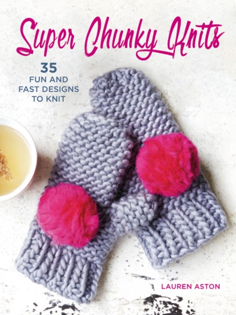 Super Chunky Knits : 35 Fun and Fast Designs to Knit, Paperback / softback Book