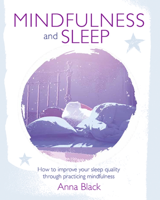 Mindfulness and Sleep : How to Improve Your Sleep Quality Through Practicing Mindfulness, Paperback / softback Book