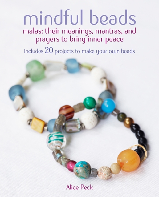 Mindful Beads : 20 Inspiring Ideas for Stringing and Personalizing Your Own Mala and Prayer Beads, Plus Their Meanings, Paperback / softback Book