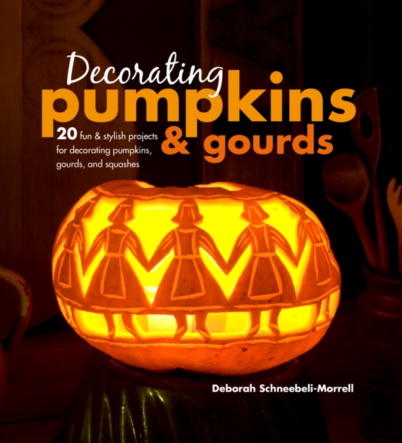 Decorating Pumpkins & Gourds : 20 Fun & Stylish Projects for Decorating Pumpkins, Gourds, and Squashes, Hardback Book